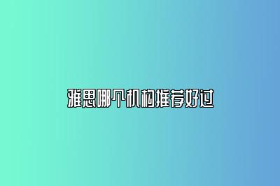 雅思哪个机构推荐好过