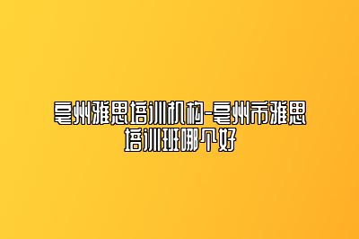 亳州雅思培训机构-亳州市雅思培训班哪个好