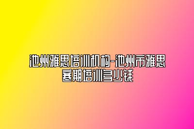 池州雅思培训机构-池州市雅思寒期培训多少钱