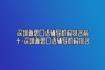 深圳雅思口语辅导机构排名前十-深圳雅思口语辅导机构排名