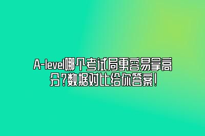 A-level哪个考试局更容易拿高分？数据对比给你答案！