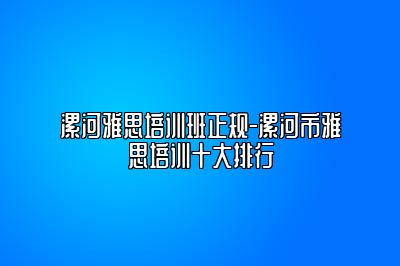 漯河雅思培训班正规-漯河市雅思培训十大排行