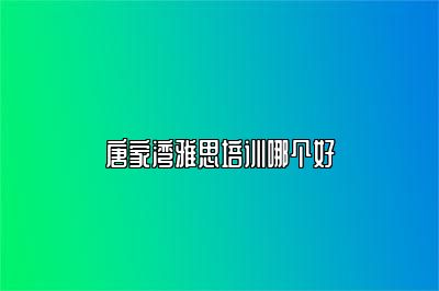 唐家湾雅思培训哪个好