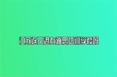 江苏连云港有雅思培训学校吗