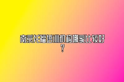 南京托福培训机构哪家比较好？