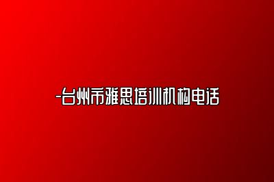 -台州市雅思培训机构电话