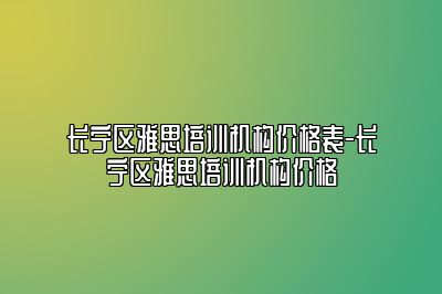 长宁区雅思培训机构价格表-长宁区雅思培训机构价格