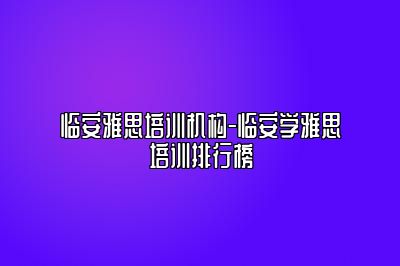 临安雅思培训机构-临安学雅思培训排行榜