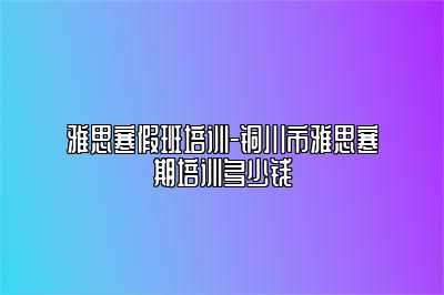 雅思寒假班培训-铜川市雅思寒期培训多少钱