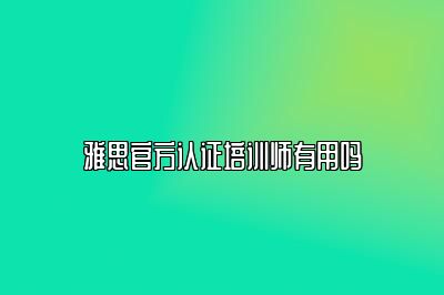 雅思官方认证培训师有用吗