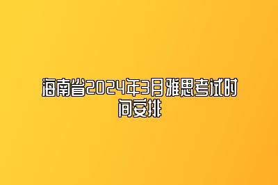 海南省2024年3月雅思考试时间安排