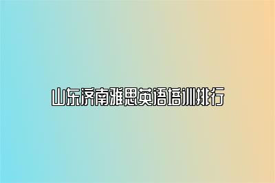 山东济南雅思英语培训排行