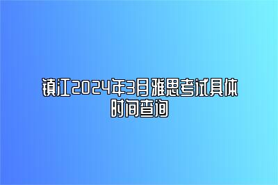 镇江2024年3月雅思考试具体时间查询