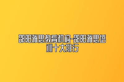 邵阳雅思教育机构-邵阳雅思培训十大排行