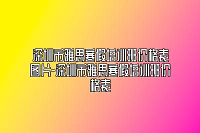 深圳市雅思寒假培训班价格表图片-深圳市雅思寒假培训班价格表