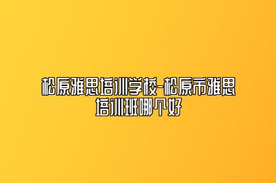 松原雅思培训学校-松原市雅思培训班哪个好