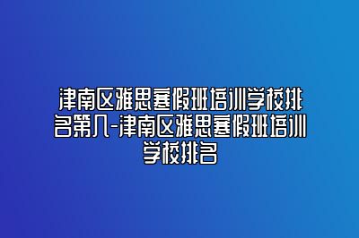 津南区雅思寒假班培训学校排名第几-津南区雅思寒假班培训学校排名