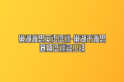 巢湖雅思英语培训-巢湖市雅思寒期培训多少钱