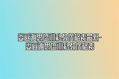 娄底雅思培训私教价格表最新-娄底雅思培训私教价格表