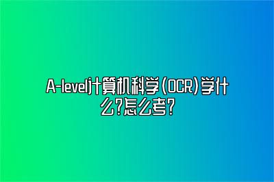 A-level计算机科学（OCR）学什么？怎么考？