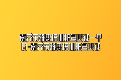 南充市雅思培训班多少钱一个月-南充市雅思培训班多少钱