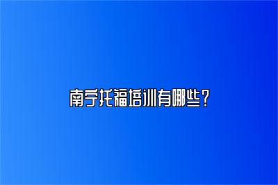 南宁托福培训有哪些？