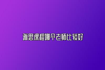 雅思课程哪个老师比较好