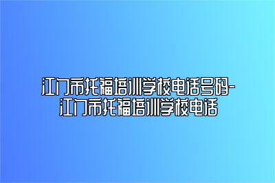 江门市托福培训学校电话号码-江门市托福培训学校电话