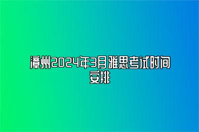 漳州2024年3月雅思考试时间安排