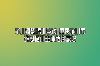 永川雅思培训学校-重庆永川市雅思培训班课程哪家好