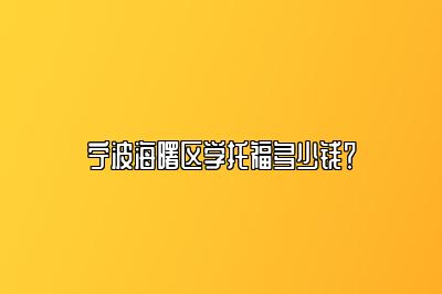 宁波海曙区学托福多少钱？