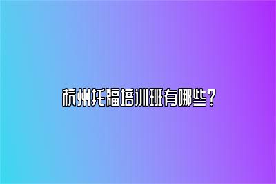 杭州托福培训班有哪些？