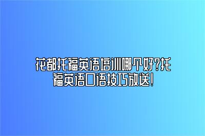 花都托福英语培训哪个好？托福英语口语技巧放送！