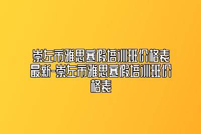 崇左市雅思寒假培训班价格表最新-崇左市雅思寒假培训班价格表