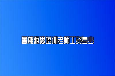 暑期雅思培训老师工资多少