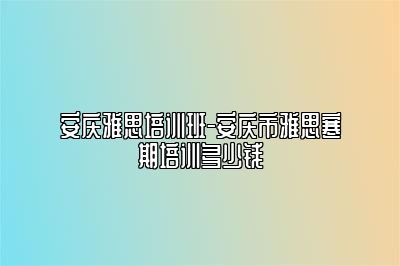 安庆雅思培训班-安庆市雅思寒期培训多少钱