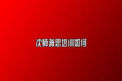 沈师雅思培训如何