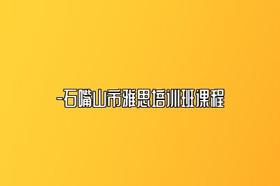 -石嘴山市雅思培训班课程