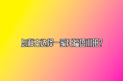 怎样去选择一家托福培训班？