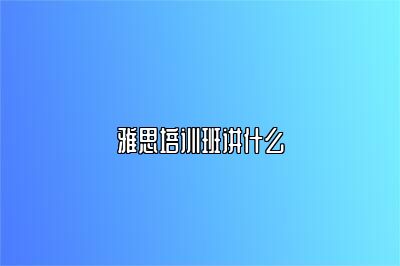 雅思培训班讲什么