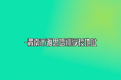-渭南市雅思培训学校地址
