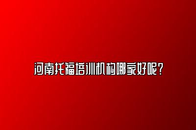 河南托福培训机构哪家好呢？