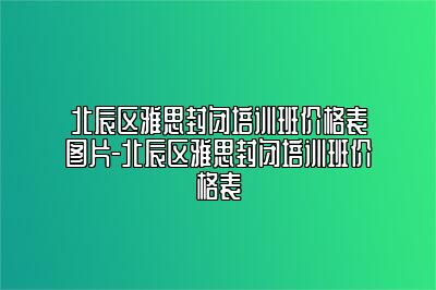 北辰区雅思封闭培训班价格表图片-北辰区雅思封闭培训班价格表