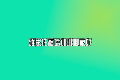 雅思托福培训班哪家好