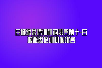白城雅思培训机构排名前十-白城雅思培训机构排名