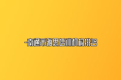 -南通市雅思培训机构排名