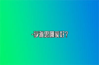 -学雅思哪家好？
