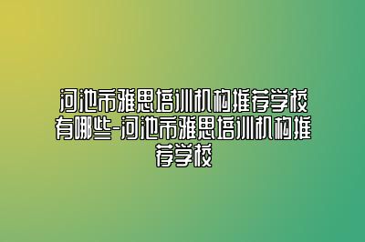 河池市雅思培训机构推荐学校有哪些-河池市雅思培训机构推荐学校