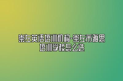 崇左英语培训机构-崇左市雅思培训学校怎么选