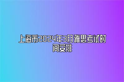 上海市2024年3月雅思考试时间安排